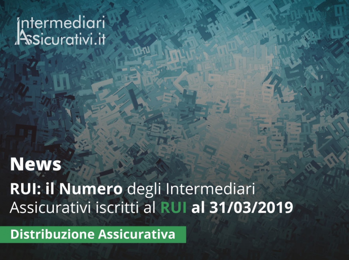 RUI - Il Numero degli Intermediari Assicurativi iscritti al RUI - Aggiornamento al 31/03/2019